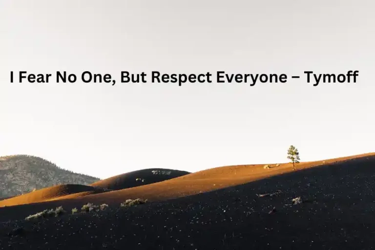 I Fear No One, But Respect Everyone – Tymoff  Philosophy