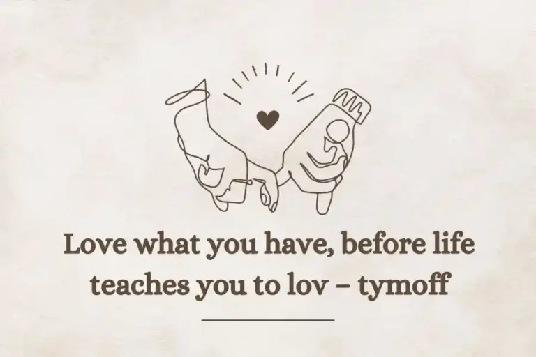 Love what you have, before life teaches you to lov – tymoff