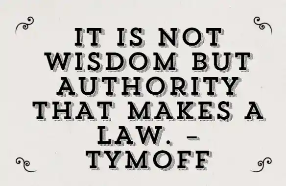 It Is Not Wisdom But Authority That Makes a Law. – Tymoff