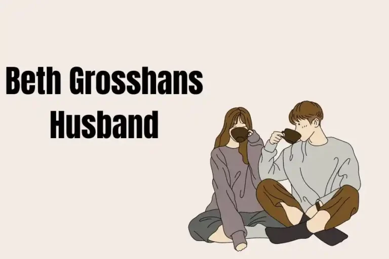 Beth Grosshans Husband: A Glimpse into Her Life and Mysterious Marriage